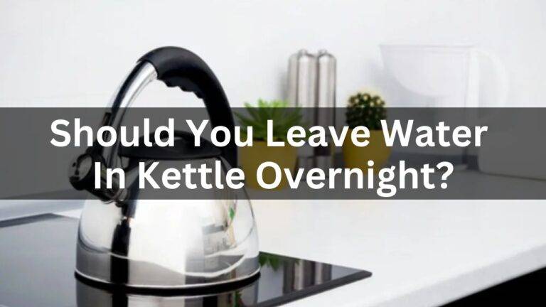 Should You Leave Water In A Kettle Overnight?