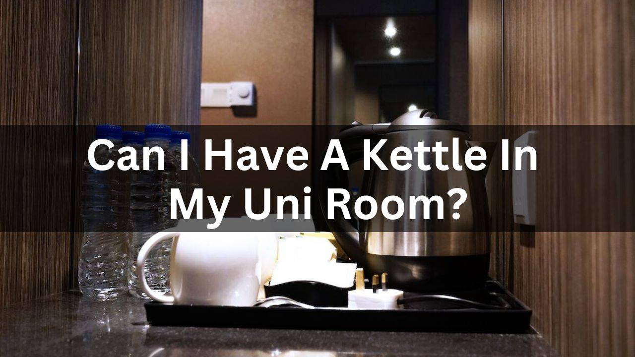 Can I Have A Kettle In My University Room