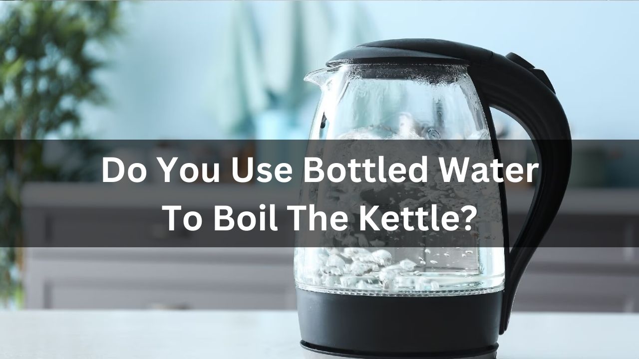 Do You Use Bottled Water To Boil The Kettle?
