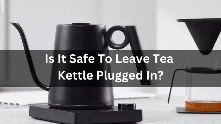Is It Safe To Leave Tea Kettle Plugged In?