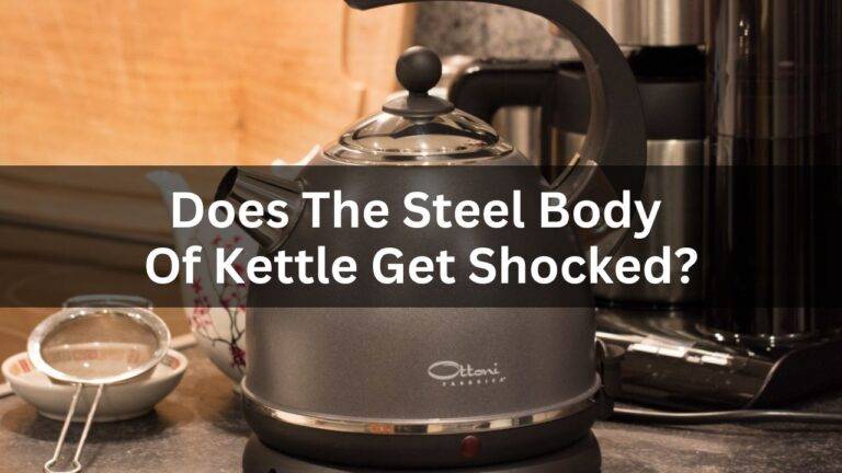 Does The Steel Kettle Body Of Get Shocked? 2024-25