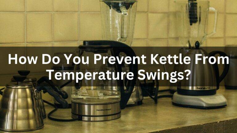 How Do You Prevent Kettle From Temperature Swings?