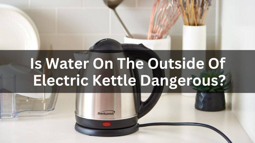 Is Water On The Outside Of An Electric Kettle Dangerous?